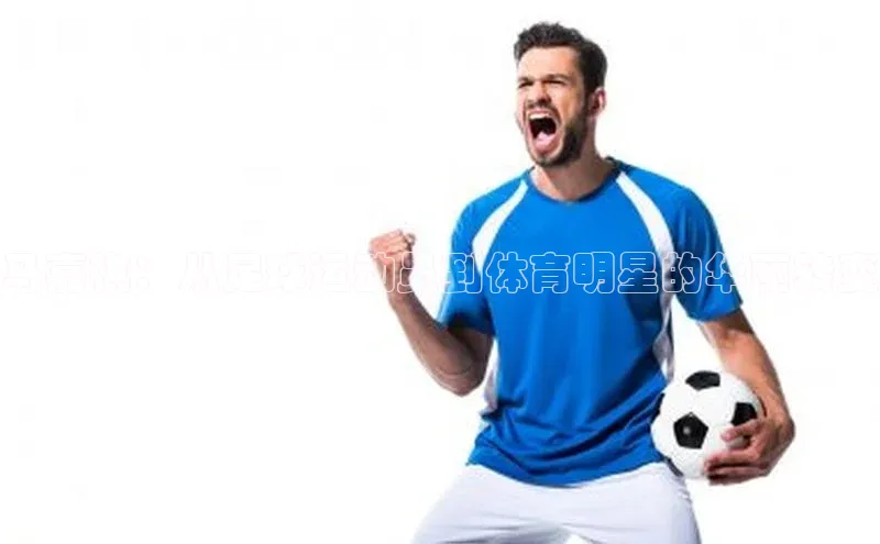 6688体育网络平台宇信科技马嘉祺：从足球运动员到体育明星的华丽转变