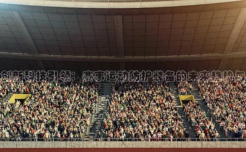 创新科技引领：赛事运动防护装备的未来趋势与