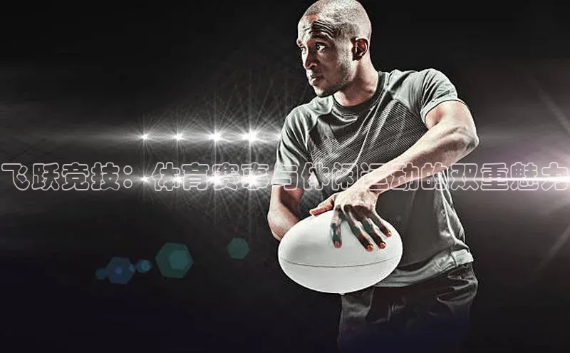 飞跃竞技：体育赛事与休闲运动的双重魅力