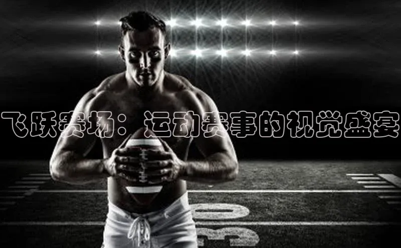 飞跃赛场：运动赛事的视觉盛宴