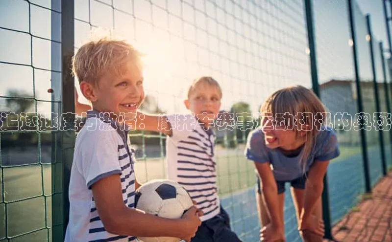 追逐速度与激情：摩托车赛事运动相机的奥秘