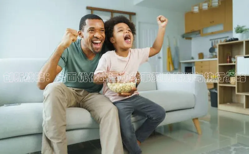 创新战略：全面优化的运动赛事赞助策划与执行策略