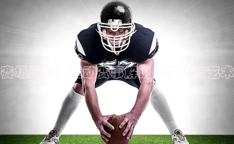 赛场风云：运动赛事解说的技巧与艺术