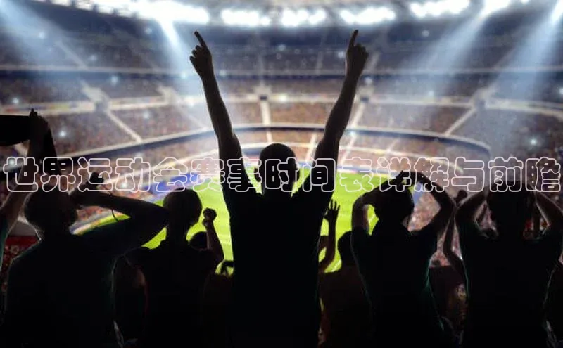 世界运动会赛事时间表详解与前瞻