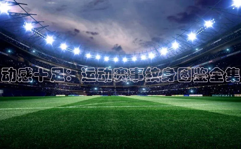 动感十足：运动赛事纹身图鉴全集