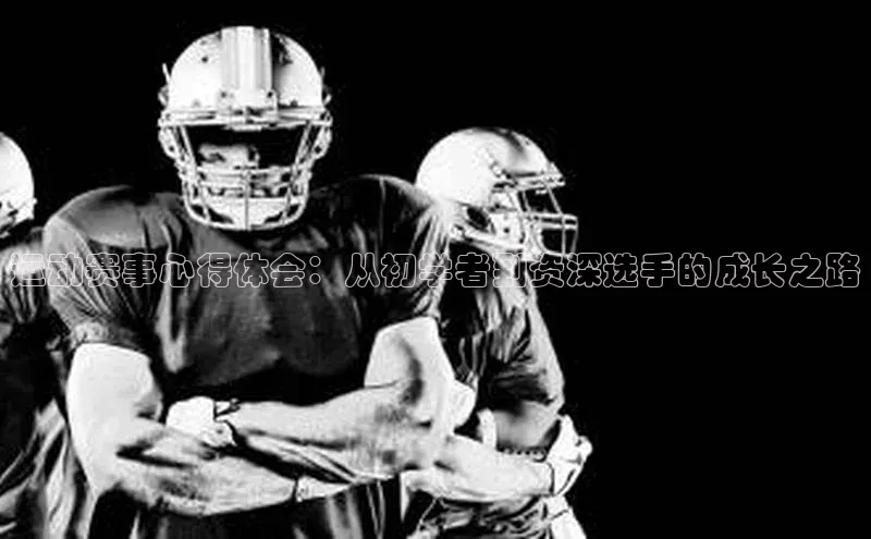 运动赛事心得体会：从初学者到资深选手的成长之路